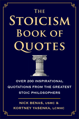 The Stoicism Book of Quotes: Over 200 Inspirational Quotations from the Greatest Stoic Philosophers - Benas, Nick, and Yasenka, Kortney