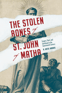 The Stolen Bones of St. John of Matha: Forgery, Theft, and Sainthood in the Seventeenth Century