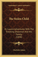 The Stolen Child: Or Laura's Adventures With The Traveling Showman And His Family (1838)