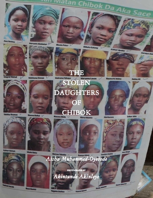 The Stolen Daughters Of Chibok: Tragedy and Resilience in Nigeria's Northeast - Muhammed-Oyebode, Aisha, and Akinleye, Akintunde (Photographer)
