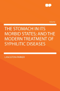 The Stomach in Its Morbid States; And the Modern Treatment of Syphilitic Diseases