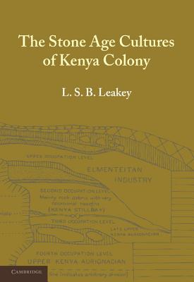 The Stone Age Cultures of Kenya Colony - Leakey, L. S. B.