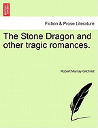 The Stone Dragon and Other Tragic Romances. - Gilchrist, Robert Murray