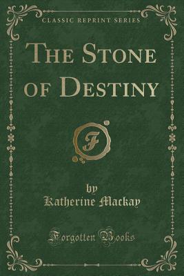 The Stone of Destiny (Classic Reprint) - MacKay, Katherine