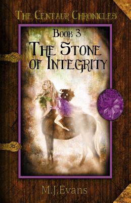 The Stone of Integrity: Book 3 of the Centaur Chronicles - Evans, M J
