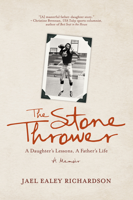 The Stone Thrower: A Daughter's Lessons, a Father's Life - Richardson, Jael Ealey