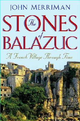 The Stones of Balazuc: A French Village in Time - Merriman, John