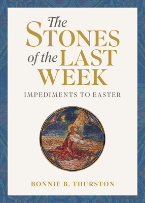 The Stones of the Last Week: Impediments to Easter - Thurston, Bonnie B