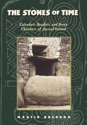 The Stones of Time: Calendars, Sundials, and Stone Chambers of Ancient Ireland - Brennan, Martin