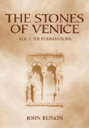 The Stones of Venice: Volume I. the Foundations