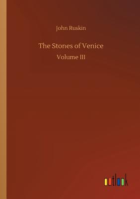 The Stones of Venice - Ruskin, John