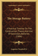 The Storage Battery; A Practical Treatise on the Construction, Theory, and Use of Secondary Batteries