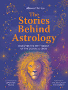 The Stories Behind Astrology: Discover the Mythology of the Zodiac & Stars