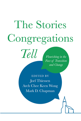 The Stories Congregations Tell: Flourishing in the Face of Transition and Change - Thiessen, Joel (Editor), and Wong, Arch Chee Keen (Editor), and Chapman, Mark (Editor)