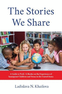 The Stories We Share: A Guide to Prek-12 Books on the Experience of Immigrant Children and Teens in the United States