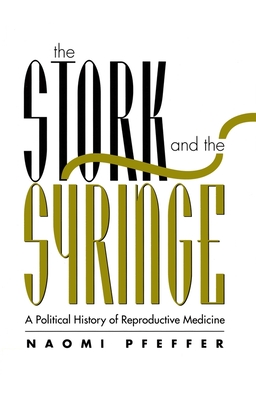 The Stork and the Syringe: A Political History of Reproductive Medicine - Pfeffer, Naomi, Prof.
