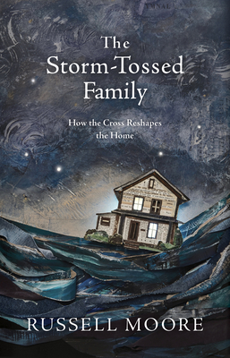 The Storm-Tossed Family: How the Cross Reshapes the Home - Moore, Russell D