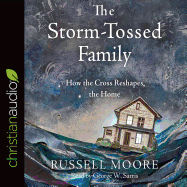 The Storm-Tossed Family: How the Cross Reshapes the Home