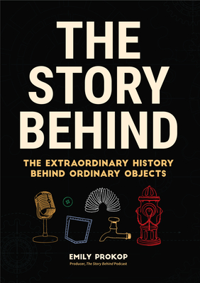 The Story Behind: The Extraordinary History Behind Ordinary Objects - Prokop, Emily
