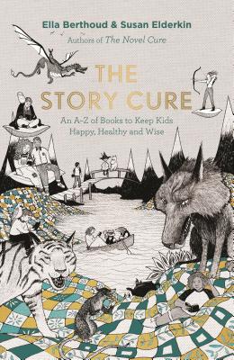 The Story Cure: An A-Z of Books to Keep Kids Happy, Healthy and Wise - Berthoud, Ella, and Elderkin, Susan