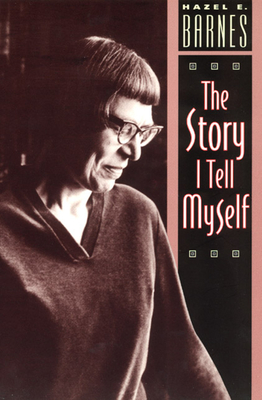 The Story I Tell Myself: A Venture in Existentialist Autobiography - Barnes, Hazel E