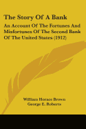 The Story Of A Bank: An Account Of The Fortunes And Misfortunes Of The Second Bank Of The United States (1912)