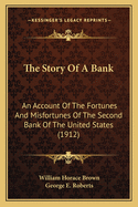 The Story Of A Bank: An Account Of The Fortunes And Misfortunes Of The Second Bank Of The United States (1912)