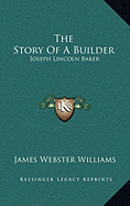 The Story of a Builder: Joseph Lincoln Baker - Williams, James Webster