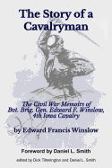 The Story of a Cavalryman: The Civil War Memoirs of Bvt. Brig. Gen. Edward F. Winslow, 4th Iowa Cavalry