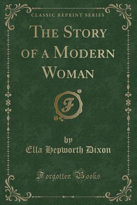 The Story of a Modern Woman (Classic Reprint) - Dixon, Ella Hepworth