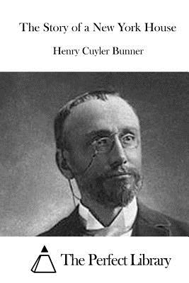 The Story of a New York House - The Perfect Library (Editor), and Bunner, Henry Cuyler