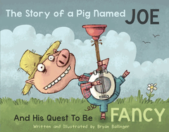 The Story of a Pig Named Joe: And His Quest to Be Fancy