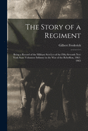 The Story of a Regiment: Being a Record of the Military Services of the Fifty-seventh New York State Volunteer Infantry in the War of the Rebellion, 1861-1865