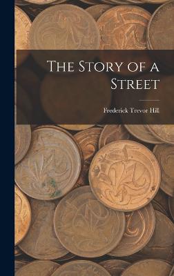 The Story of a Street - Hill, Frederick Trevor