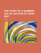 The Story of a Summer Day. by Author of 'Busy Bee'.