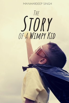 The Story of a Wimpy Kid - Singh, Manhardeep