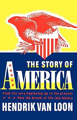 The Story of America: From the Very Beginning Up to the Present - Van Loon, Hendrik Willem