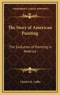 The Story of American Painting: The Evolution of Painting in America - Caffin, Charles H