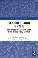 The Story of Attila in Prose: A Critical Edition and Translation of the Estoire d'Atile En Prose