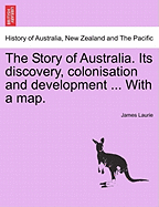 The Story of Australia. Its Discovery, Colonisation and Development ... with a Map.