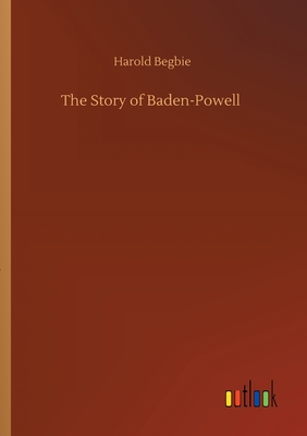 The Story of Baden-Powell - Begbie, Harold