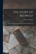 The Story of Beowulf: Translated From Anglo-Saxon Into Modern English Prose