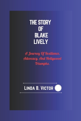 The Story Of Blake Lively: A Journey Of Resilience, Advocacy, And Hollywood Triumphs. - Victor, Linda B