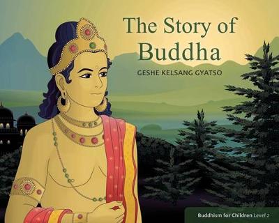 The Story of Buddha: Buddhism for Children Level 2 - Gyatso, Geshe Kelsang