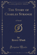 The Story of Charles Strange: A Novel (Classic Reprint)