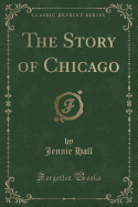 The Story of Chicago (Classic Reprint)