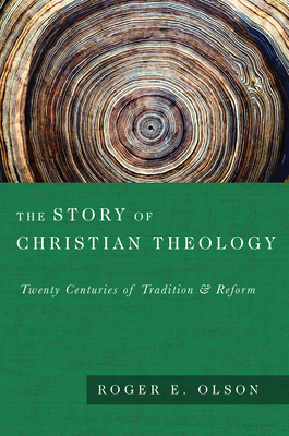 The Story of Christian Theology: Twenty Centuries of Tradition and Reform - Olson, Roger E