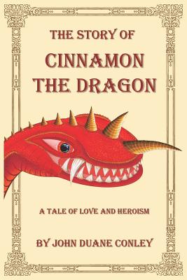 The Story of Cinnamon the Dragon: A Tale of Love and Heroism - Conley, John Duane