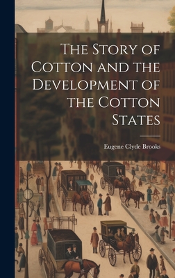The Story of Cotton and the Development of the Cotton States - Brooks, Eugene Clyde