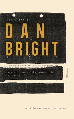 The Story of Dan Bright: Crime, Corruption, and Injustice in the Crescent City - Bright, Dan, and Nobel, Justin